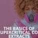 The Basics of Supercritical CO2 Extracts